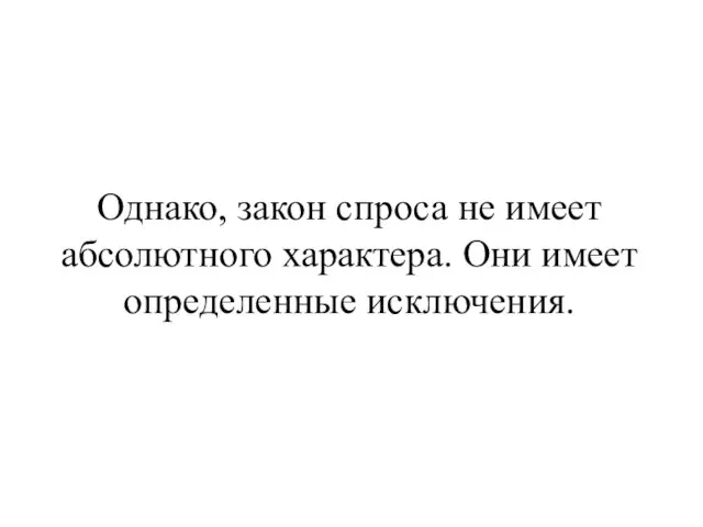 Однако, закон спроса не имеет абсолютного характера. Они имеет определенные исключения.