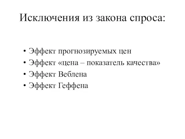 Исключения из закона спроса: Эффект прогнозируемых цен Эффект «цена – показатель качества» Эффект Веблена Эффект Геффена