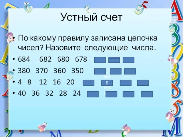 Устный счет По какому правилу записана цепочка чисел? Назовите следующие числа. 684