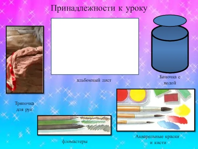 Принадлежности к уроку Баночка с водой альбомный лист Тряпочка для рук Акварельные краски и кисти фломастеры