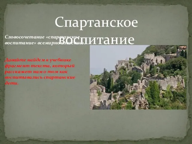 Спартанское воспитание Словосочетание «спартанское воспитание» всемирно известно. Давайте найдем в учебнике фрагмент