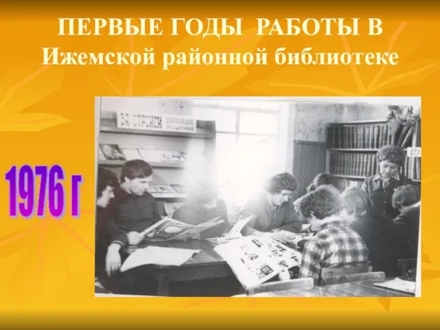 ПЕРВЫЕ ГОДЫ РАБОТЫ В Ижемской районной библиотеке 1976 г