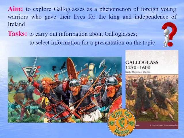Aim: to explore Galloglasses as a phenomenon of foreign young warriors who