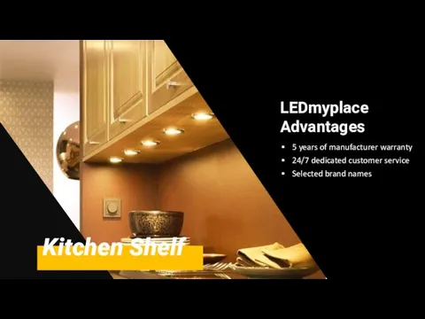 Kitchen Shelf LEDmyplace Advantages 5 years of manufacturer warranty 24/7 dedicated customer service Selected brand names