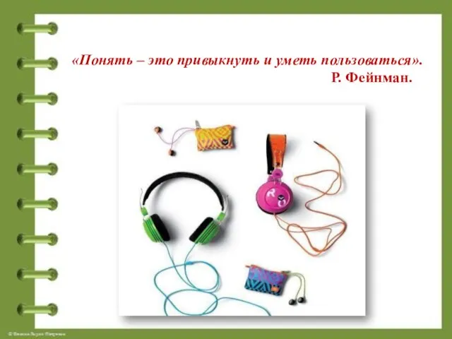 «Понять – это привыкнуть и уметь пользоваться». Р. Фейнман.