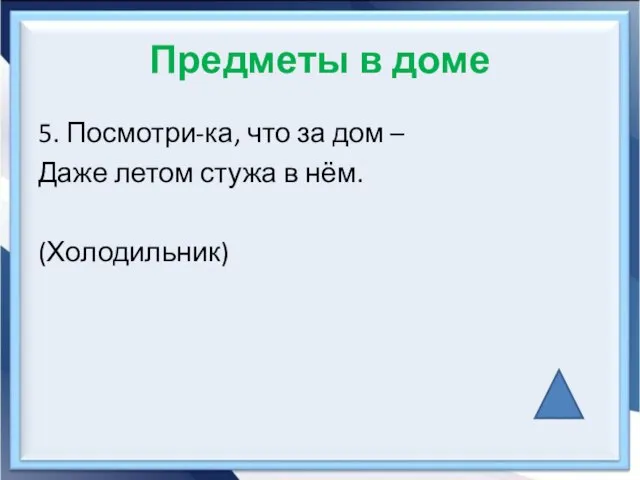 Предметы в доме 5. Посмотри-ка, что за дом – Даже летом стужа в нём. (Холодильник)