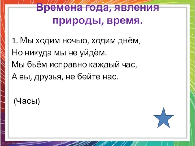 Времена года, явления природы, время. 1. Мы ходим ночью, ходим днём, Но