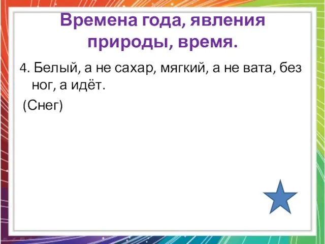 Времена года, явления природы, время. 4. Белый, а не сахар, мягкий, а