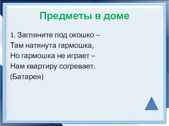 Предметы в доме 1. Загляните под окошко – Там натянута гармошка, Но