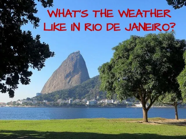 WHAT’S THE WEATHER LIKE IN RIO DE JANEIRO?