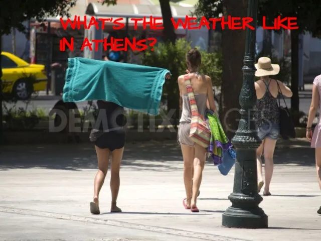WHAT’S THE WEATHER LIKE IN ATHENS?