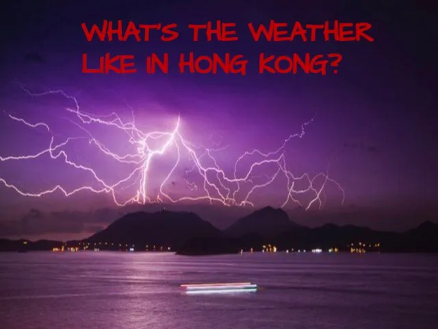 WHAT’S THE WEATHER LIKE IN HONG KONG?