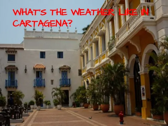 WHAT’S THE WEATHER LIKE IN CARTAGENA?