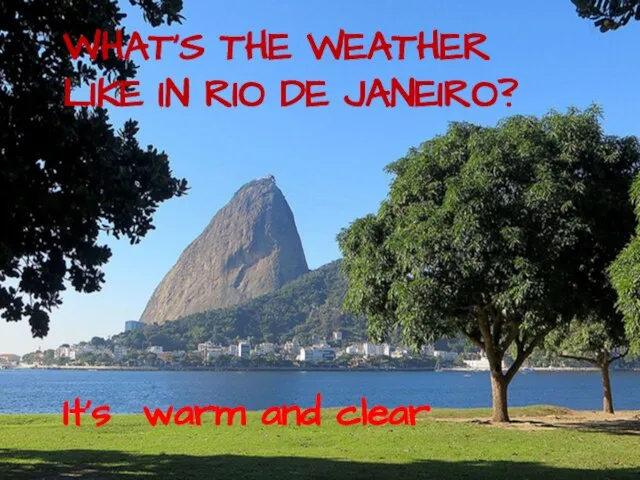 WHAT’S THE WEATHER LIKE IN RIO DE JANEIRO? It’s warm and clear
