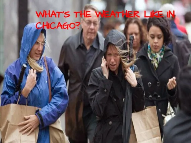 WHAT’S THE WEATHER LIKE IN CHICAGO?
