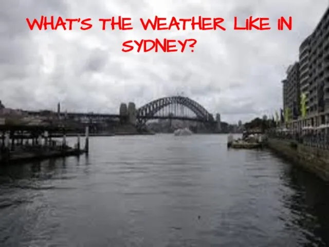 WHAT’S THE WEATHER LIKE IN SYDNEY?