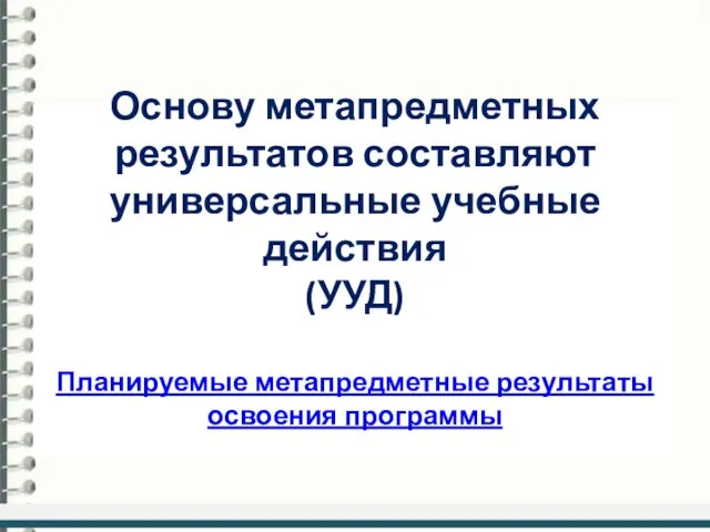 Основу метапредметных результатов составляют универсальные учебные действия (УУД) Планируемые метапредметные результаты освоения программы