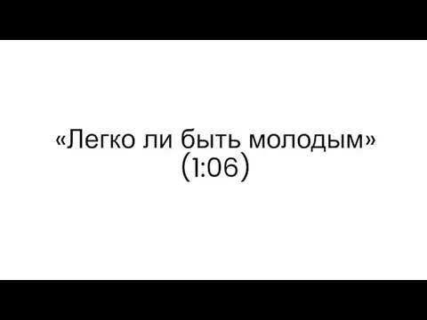 «Легко ли быть молодым» (1:06)