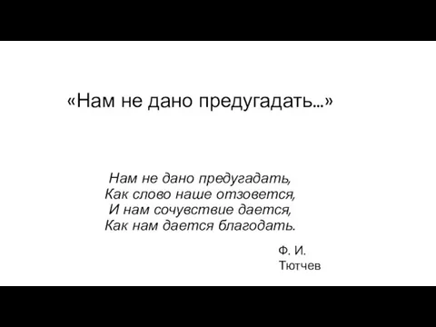 «Нам не дано предугадать…» Нам не дано предугадать, Как слово наше отзовется,