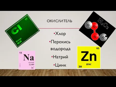 ОКИСЛИТЕЛЬ Хлор Перекись водорода Натрий Цинк