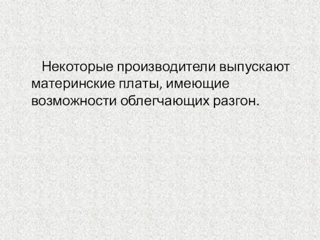 Некоторые производители выпускают материнские платы, имеющие возможности облегчающих разгон.