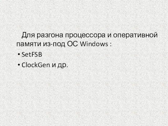 Для разгона процессора и оперативной памяти из-под ОС Windows : SetFSB ClockGen и др.