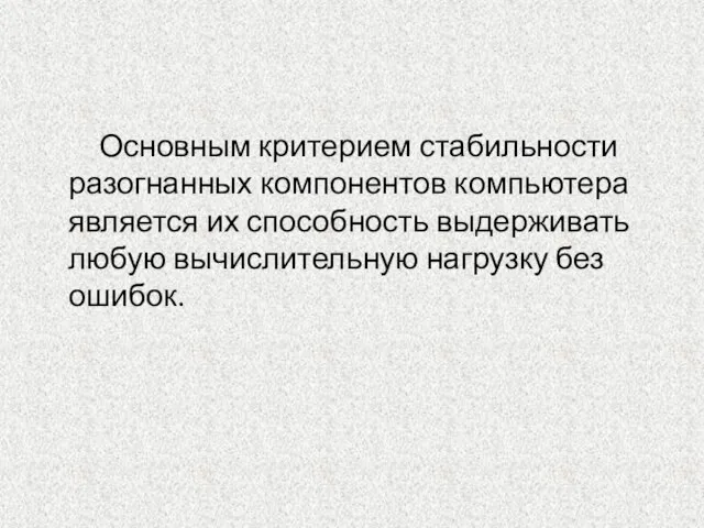 Основным критерием стабильности разогнанных компонентов компьютера является их способность выдерживать любую вычислительную нагрузку без ошибок.