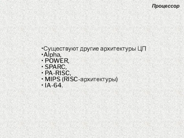 Существуют другие архитектуры ЦП Alpha, POWER, SPARC, PA-RISC, MIPS (RISC-архитектуры) IA-64. Процессор