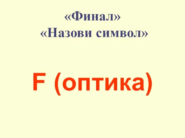 «Финал» «Назови символ» F (оптика)