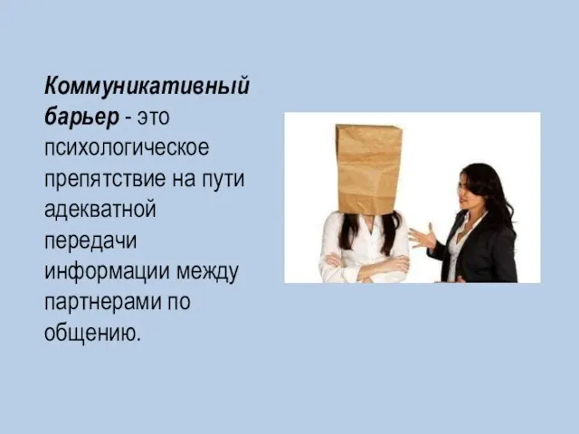 Коммуникативный барьер - это психологическое препятствие на пути адекватной передачи информации между партнерами по общению.