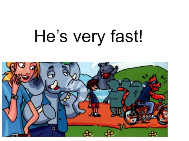 He’s very fast!