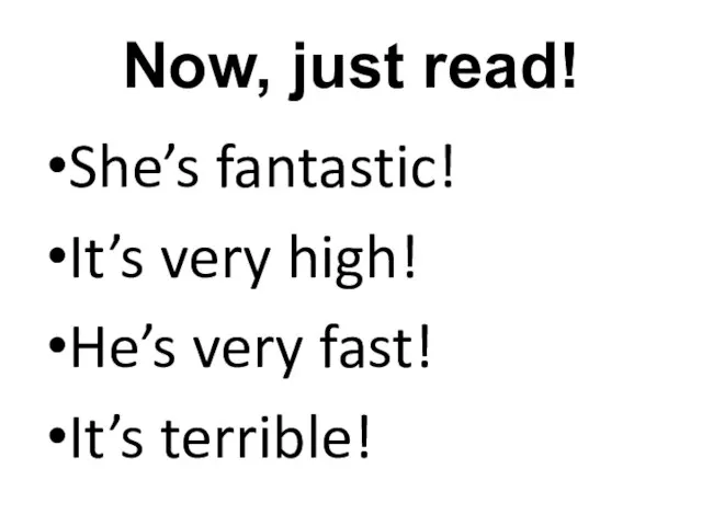 Now, just read! She’s fantastic! It’s very high! He’s very fast! It’s terrible!