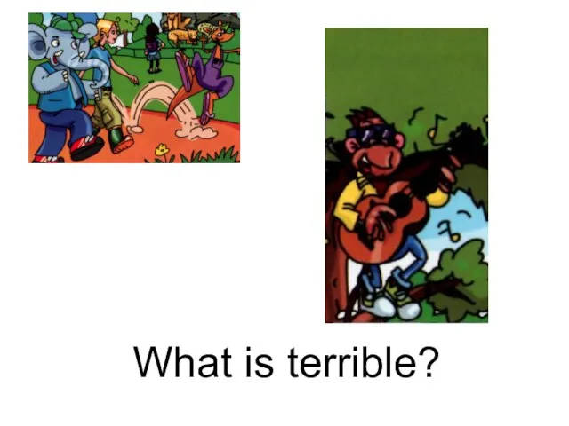 What is terrible?