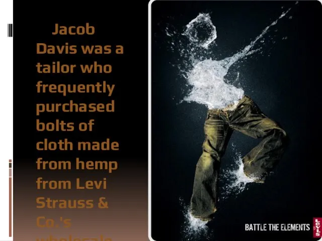 Jacob Davis was a tailor who frequently purchased bolts of cloth made