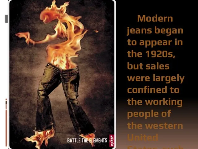 Modern jeans began to appear in the 1920s, but sales were largely
