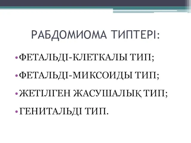 РАБДОМИОМА ТИПТЕРІ: ФЕТАЛЬДІ-КЛЕТКАЛЫ ТИП; ФЕТАЛЬДІ-МИКСОИДЫ ТИП; ЖЕТІЛГЕН ЖАСУШАЛЫҚ ТИП; ГЕНИТАЛЬДІ ТИП.