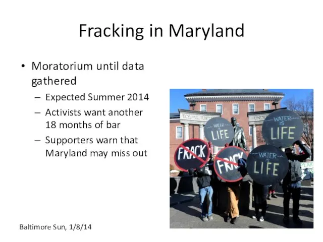 Fracking in Maryland Moratorium until data gathered Expected Summer 2014 Activists want