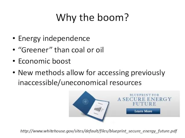 Why the boom? Energy independence “Greener” than coal or oil Economic boost