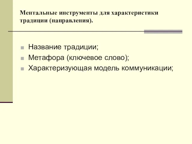 Ментальные инструменты для характеристики традиции (направления). Название традиции; Метафора (ключевое слово); Характеризующая модель коммуникации;