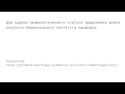 Для оценки неврологического статуса предложена шкала инсульта Национального института здоровья. Калькулятор https://evidence-neurology.ru/medical-calculators/hemorrhage/nihss/