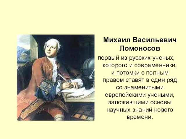 Михаил Васильевич Ломоносов первый из русских ученых, которого и современники, и потомки