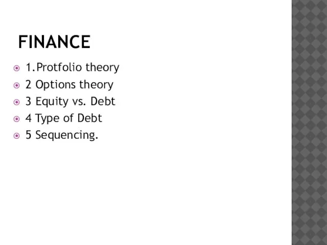 FINANCE 1.Protfolio theory 2 Options theory 3 Equity vs. Debt 4 Type of Debt 5 Sequencing.