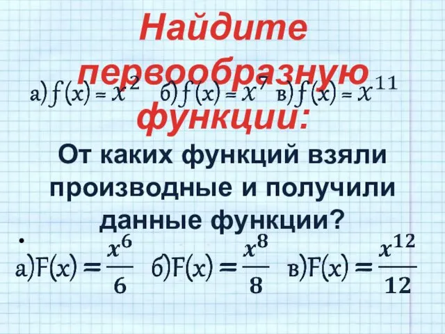 Найдите первообразную функции: От каких функций взяли производные и получили данные функции?