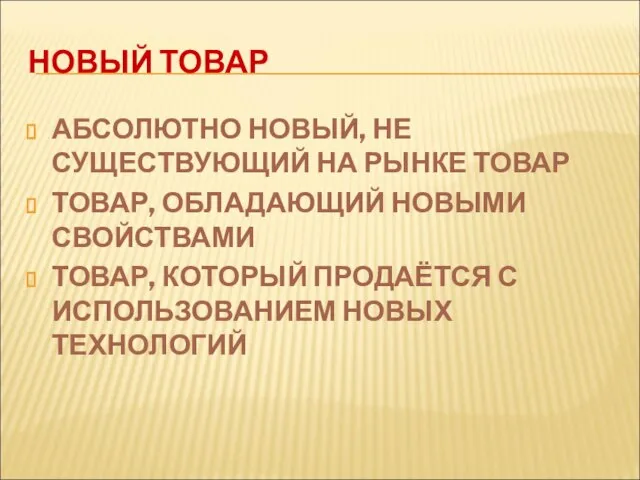 НОВЫЙ ТОВАР АБСОЛЮТНО НОВЫЙ, НЕ СУЩЕСТВУЮЩИЙ НА РЫНКЕ ТОВАР ТОВАР, ОБЛАДАЮЩИЙ НОВЫМИ