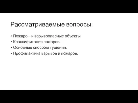 Рассматриваемые вопросы: Пожаро – и взрывоопасные объекты. Классификация пожаров. Основные способы тушения. Профилактика взрывов и пожаров.