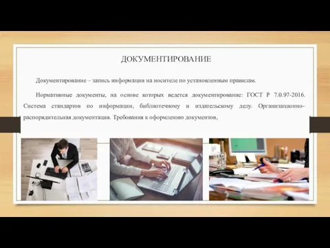 ДОКУМЕНТИРОВАНИЕ Документирование – запись информации на носителе по установленным правилам. Нормативные документы,