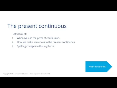 The present continuous Let’s look at: When we use the present continuous.