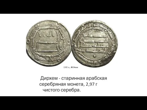 Дирхем - старинная арабская серебряная монета, 2,97 г чистого серебра.
