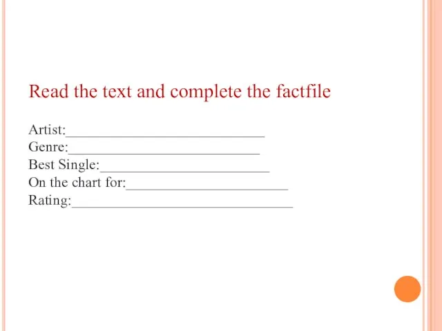 Read the text and complete the factfile Artist:___________________________ Genre:__________________________ Best Single:_______________________ On the chart for:______________________ Rating:______________________________