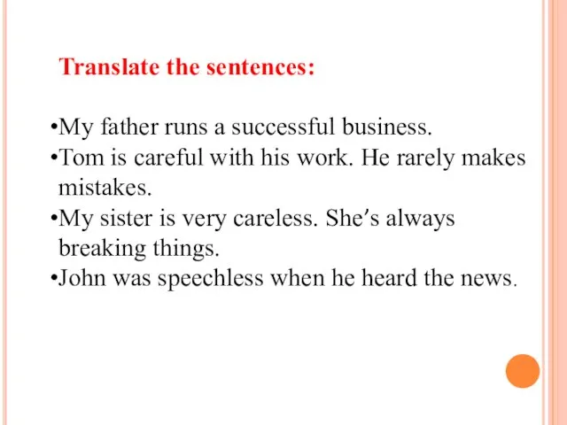 Translate the sentences: My father runs a successful business. Tom is careful